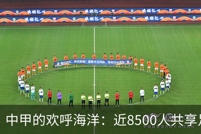 中甲的欢呼海洋：近8500人共享足球盛宴！