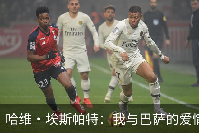 哈维·埃斯帕特：我与巴萨的爱情故事还要续写至2030年！