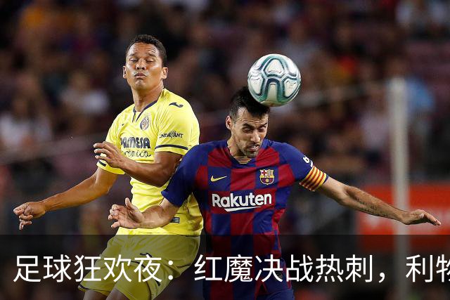足球狂欢夜：红魔决战热刺，利物浦迎战曼城，巴萨追逐连胜